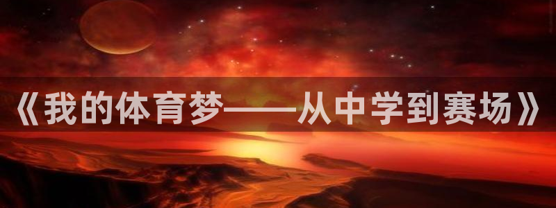 JJB竞技宝官方正版app神州：《我的体育梦——从中学到赛场