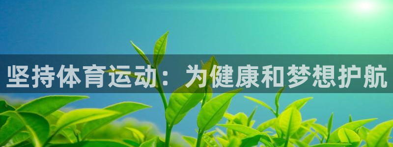 JJB竞技宝官网下载招商电话号码：坚持体育运动：为健