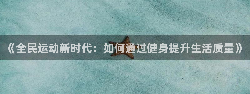 JJB竞技宝官方正版app娱乐下载：《全民运动新时代：如何通