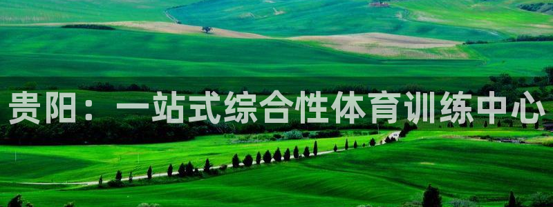 JJB竞技宝官方正版app新能源：贵阳：一站式综合性体育训练