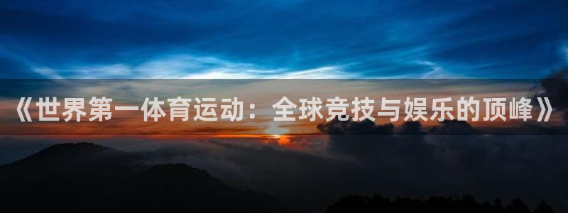 竞技宝app测速官网最新版本更新内容：《世界第一体育运动：全